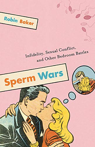 Sperm Wars: Infidelity, Sexual Conflict and Other Bedroom Battles
