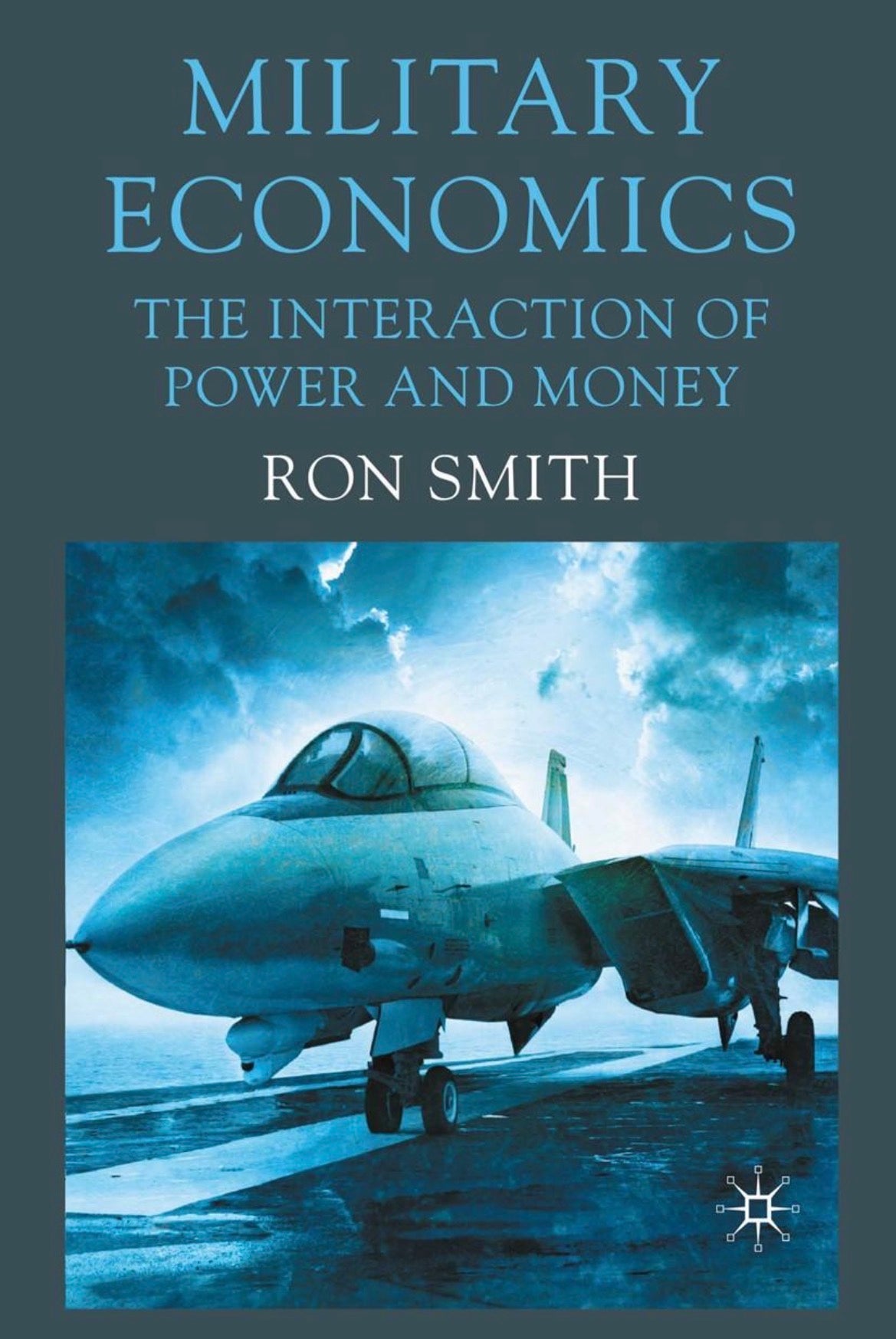 Military Economics: The Interaction of Power and Money by Ron Smith