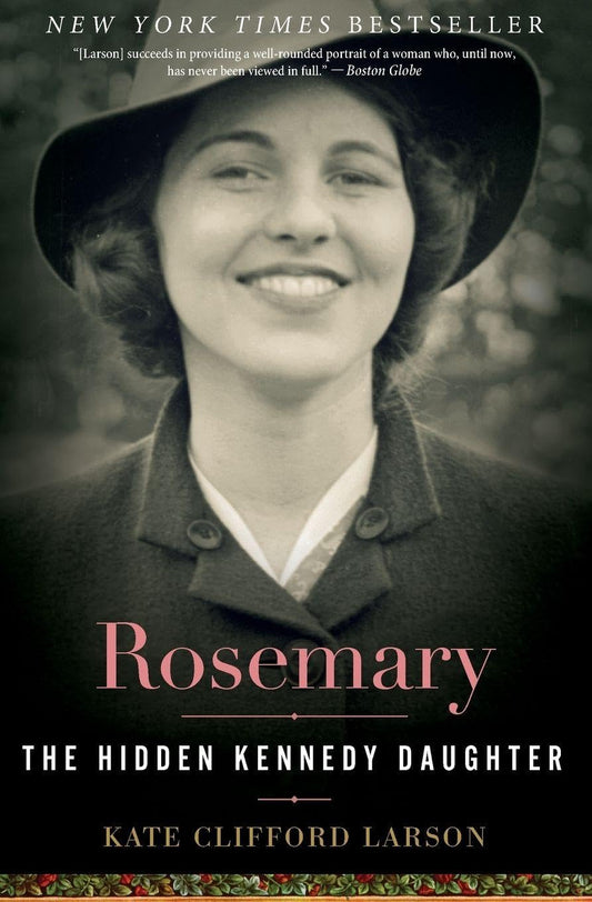 Rosemary: The Hidden Kennedy Daughter by Kate Clifford Larson