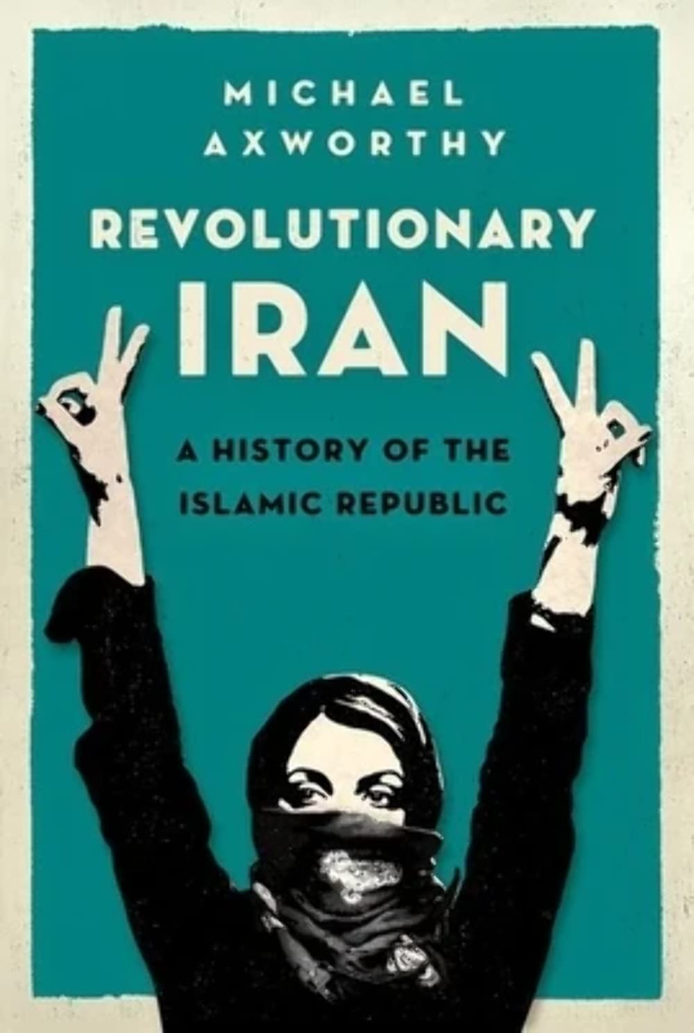 Book cover of 'Revolutionary Iran: A History of the Islamic Republic' by Michael Axworthy 