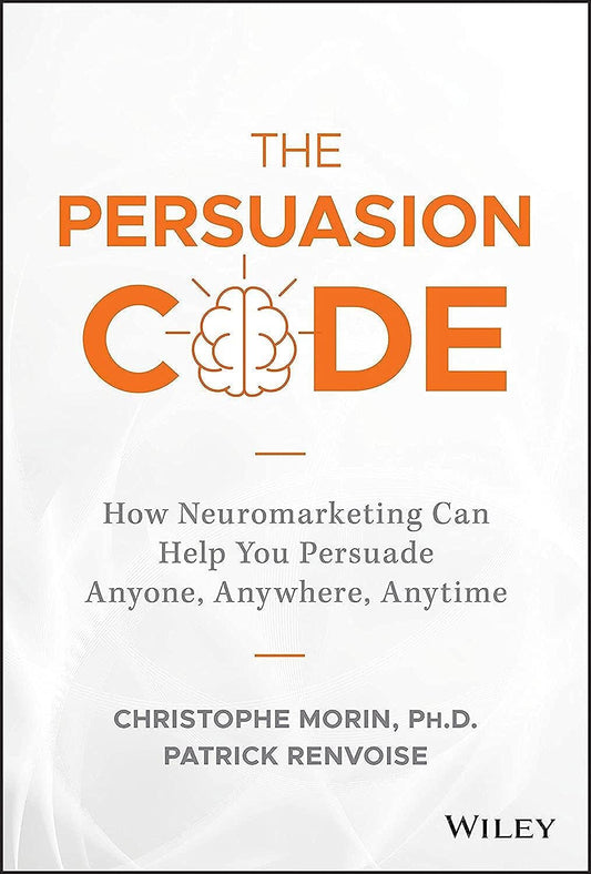 The Persuasion Code: How Neuromarketing Can Help You Persuade Anyone, Anywhere, Anytime By Christophe Morin ,  Patrick Renvoisé