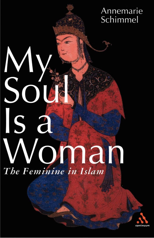 Book cover of 'My Soul Is a Woman: The Feminine in Islam' by Annemarie Schimmel with a historical illustration on a black background.