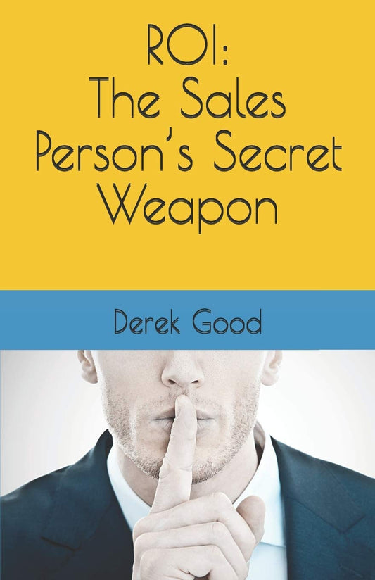 Book cover of 'ROI: The Sales Person's Secret Weapon' by Derek Good with a man in a suit and tie on a yellow and blue background.