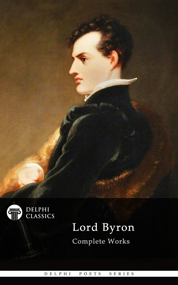The Complete Works of Lord Byron: Poetry, Plays, Letters and Biographies: Don Juan, Childe Harold's Pilgrimage, Manfred, Hours of Idleness, The Siege of Corinth, Jeux d'Esprit, Prometheus, Cain… by Lord Byron