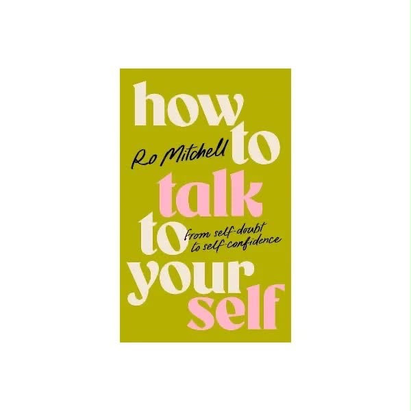 How to Talk to Yourself: From Self-Doubt to Self-Confidence by
Ro Mitchell