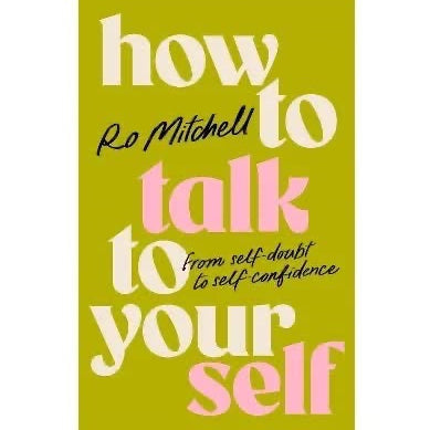 How to Talk to Yourself: From Self-Doubt to Self-Confidence by
Ro Mitchell