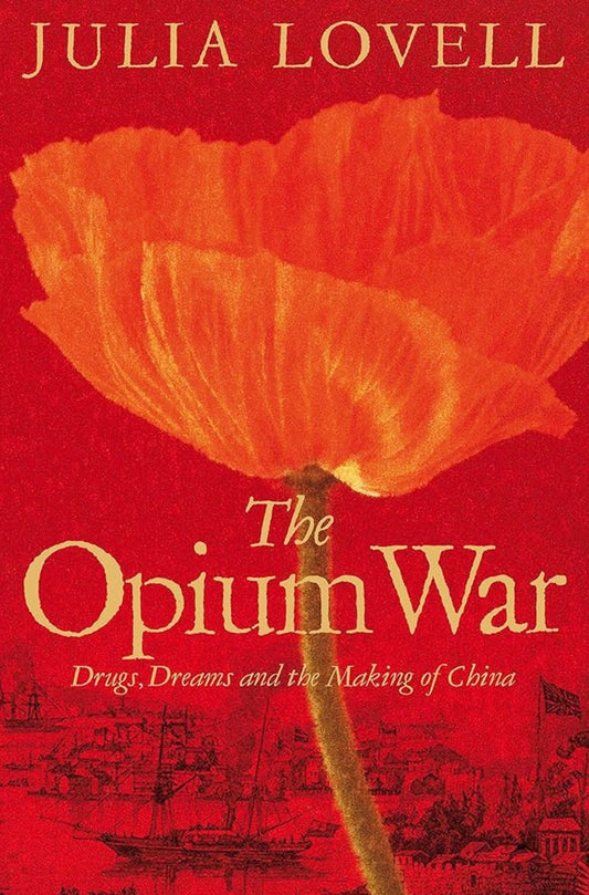 The Opium War: Drugs Dreams and the Making of Modern China
By Julia Lovell