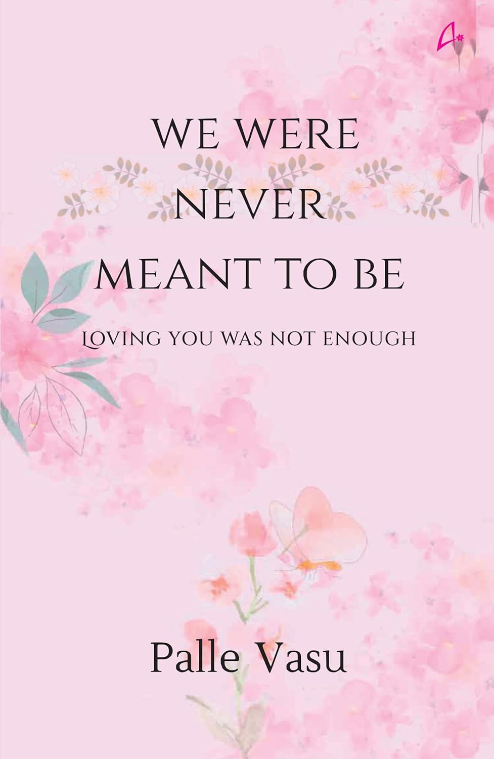 Book cover with floral design and text 'We were never meant to be, loving you was not enough' by Palle Vasu on a pink background.