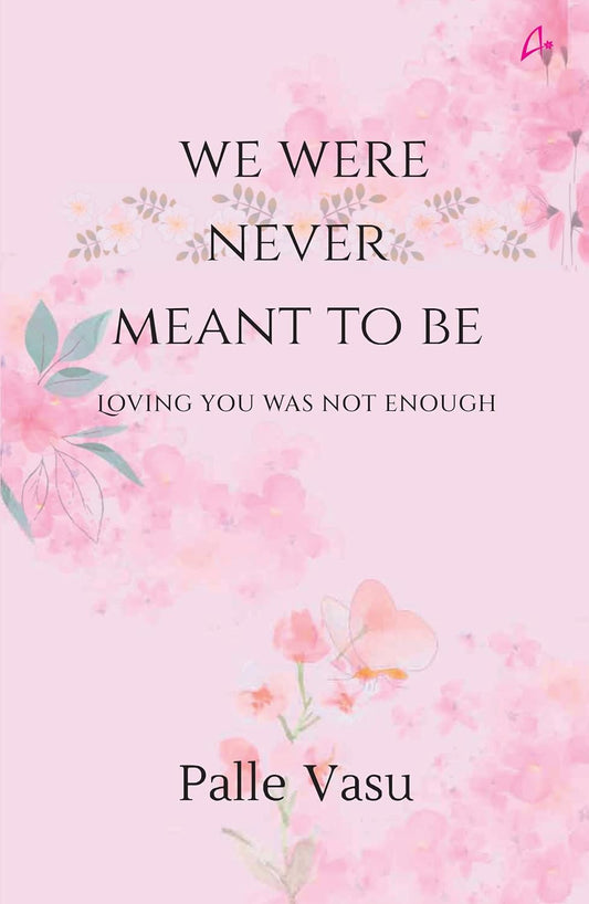 Book cover with floral design and text 'We were never meant to be, loving you was not enough' by Palle Vasu on a pink background.