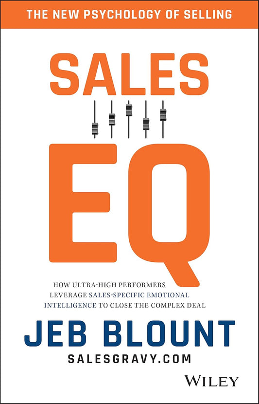 Sales EQ: How Ultra High Performers Leverage Sales-Specific Emotional Intelligence to Close the Complex Deal 1st Edition by Jeb Blount