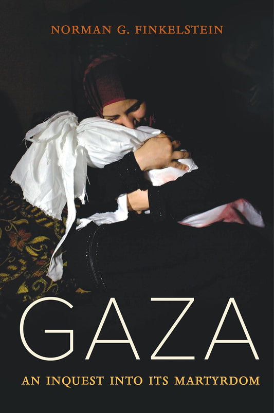 Gaza: An Inquest into Its Martyrdom  by Norman Finkelstein