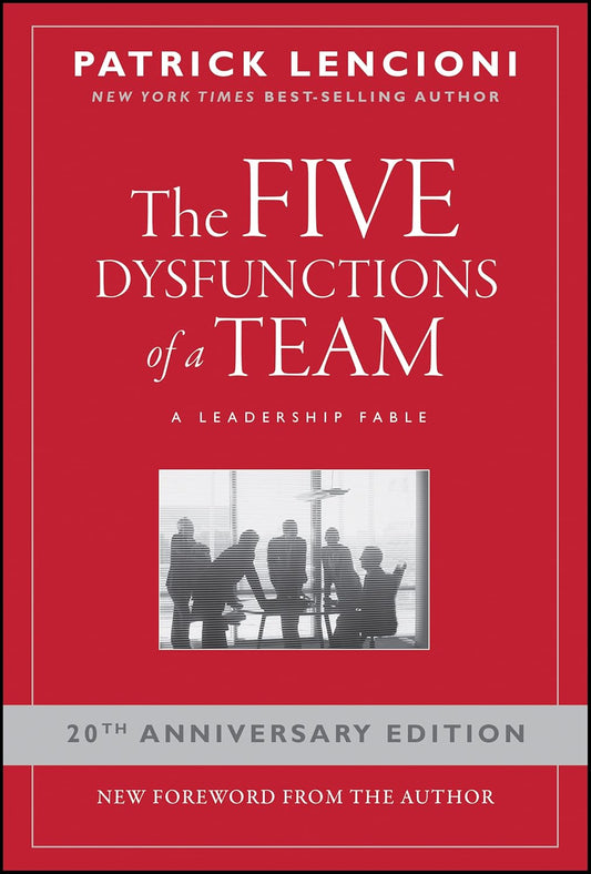 The Five Dysfunctions of a Team: A Leadership Fable by Patrick M. Lencioni