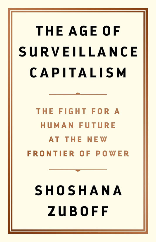 The Age of Surveillance Capitalism: The Fight for a Human Future at the New Frontier of Power