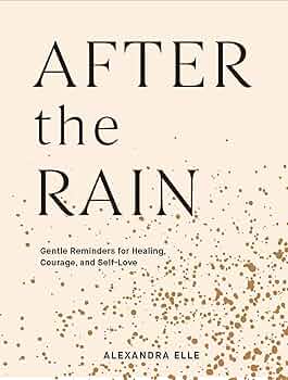 After the Rain: Gentle Reminders for Healing, Courage, and Self-Love  by Alexandra Elle