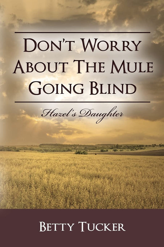 Book cover of 'Don't Worry About The Mule Going Blind' by Betty Tucker with a field and cloudy sky background.