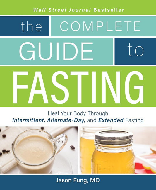 The Complete Guide to Fasting: Heal Your Body Through Intermittent, Alternate-Day, and Extended Fasting Book by Jason Fung and Jimmy Moore