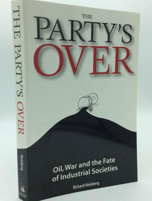 The Party’s Over: Oil, War and the Fate of Industrial Societies by Richard Heinberg