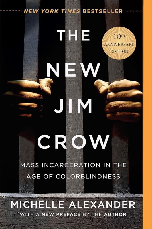 The New Jim Crow: Mass Incarceration in the Age of Colorblindness By Michelle Alexander