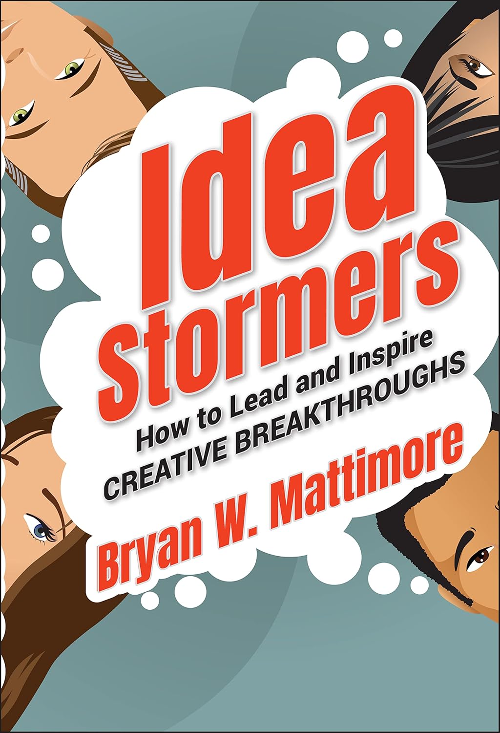 Idea Stormers: How to Lead and Inspire Creative Breakthroughs  by Bryan M. Mattimore
