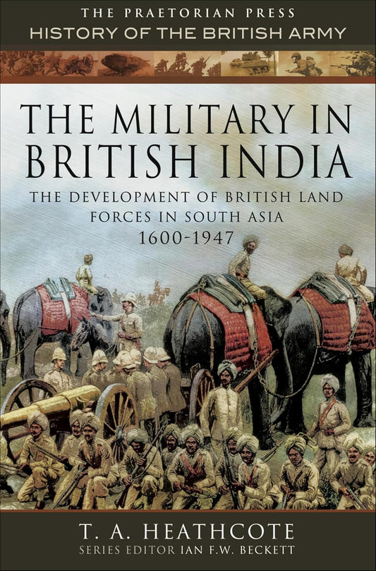 The Military in British India by T.A. Heathcote