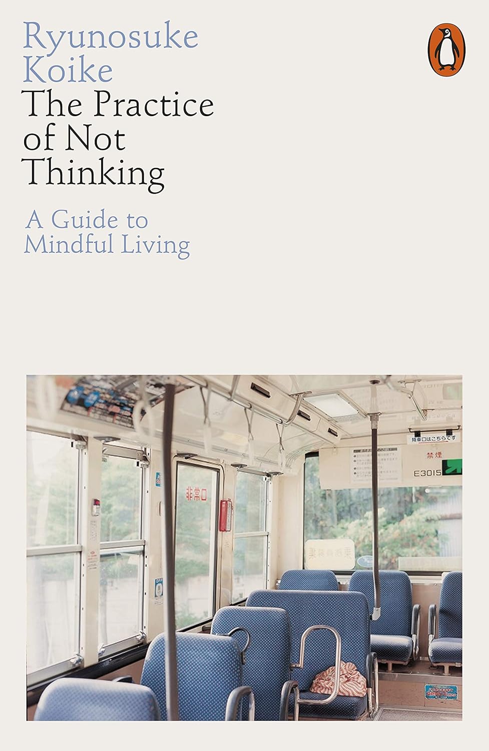 The Practice of Not Thinking: A Guide to Mindful Living by Ryunosuke Koike