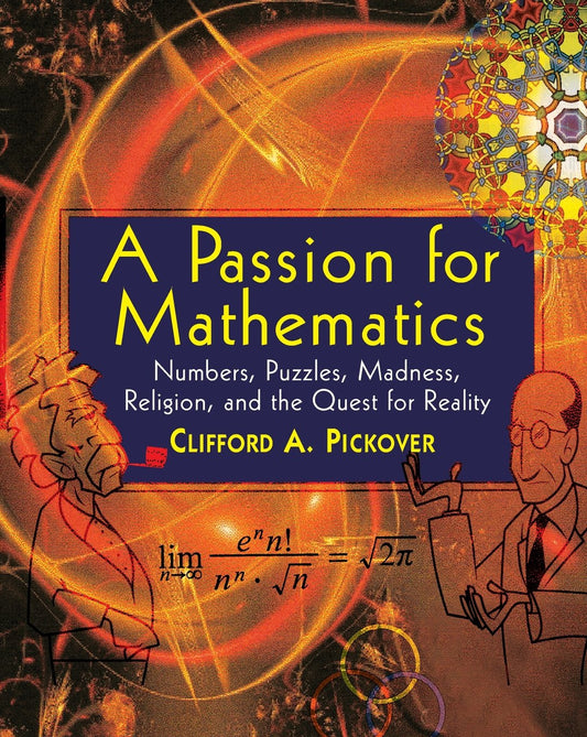 A Passion for Mathematics: Numbers, Puzzles, Madness, Religion, and the Quest for Reality