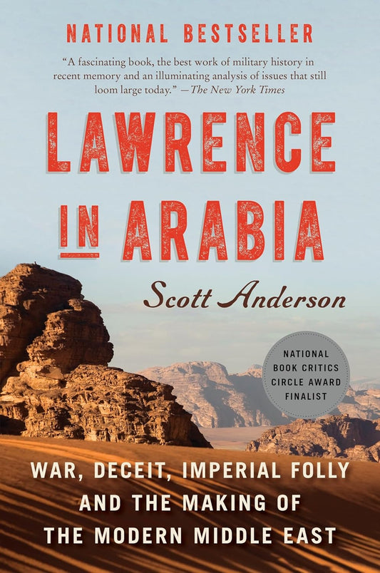 Lawrence in Arabia: War, Deceit, Imperial Folly and the Making of the Modern Middle East  by Scott Anderson
