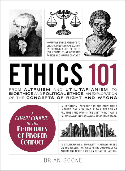 Ethics 101: From Altruism and Utilitarianism to Bioethics and Political Ethics, an Exploration of the Concepts of Right and Wrong (Adams 101 Series)