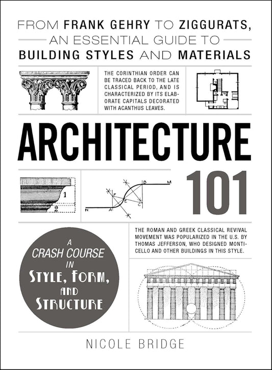 Architecture 101: From Frank Gehry to Ziggurats, an Essential Guide to Building Styles and Materials (Adams 101 Series)
