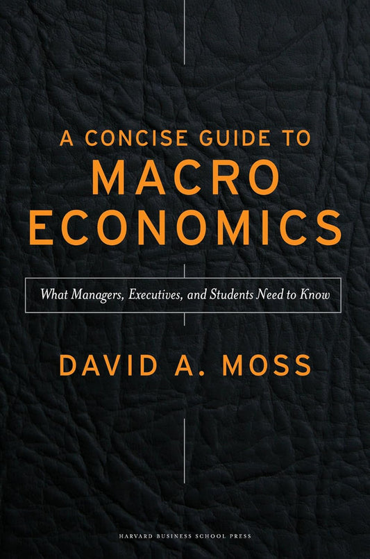 A Concise Guide to Macroeconomics, Second Edition: What Managers, Executives, and Students Need to Know