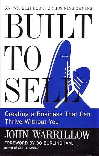 Built to Sell: Creating a Business That Can Thrive Without You  by John Warrillow
