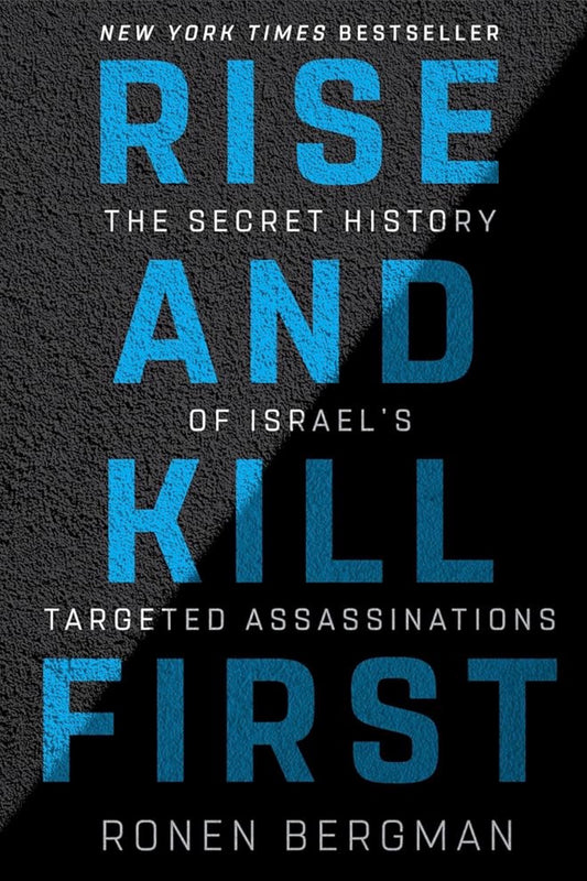 Rise and Kill First: The Secret History of Israel’s Targeted Assassinations By Ronen Bergman