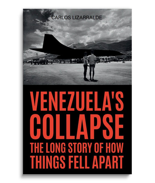 Venezuela’s Collapse: The Long Story of How Things Fell Apart
By Carlos Lizarralde