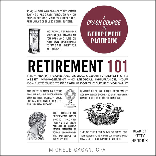 Retirement 101: From 401(k) Plans and Social Security Benefits to Asset Management and Medical Insurance, Your Complete Guide to Preparing for the Future...