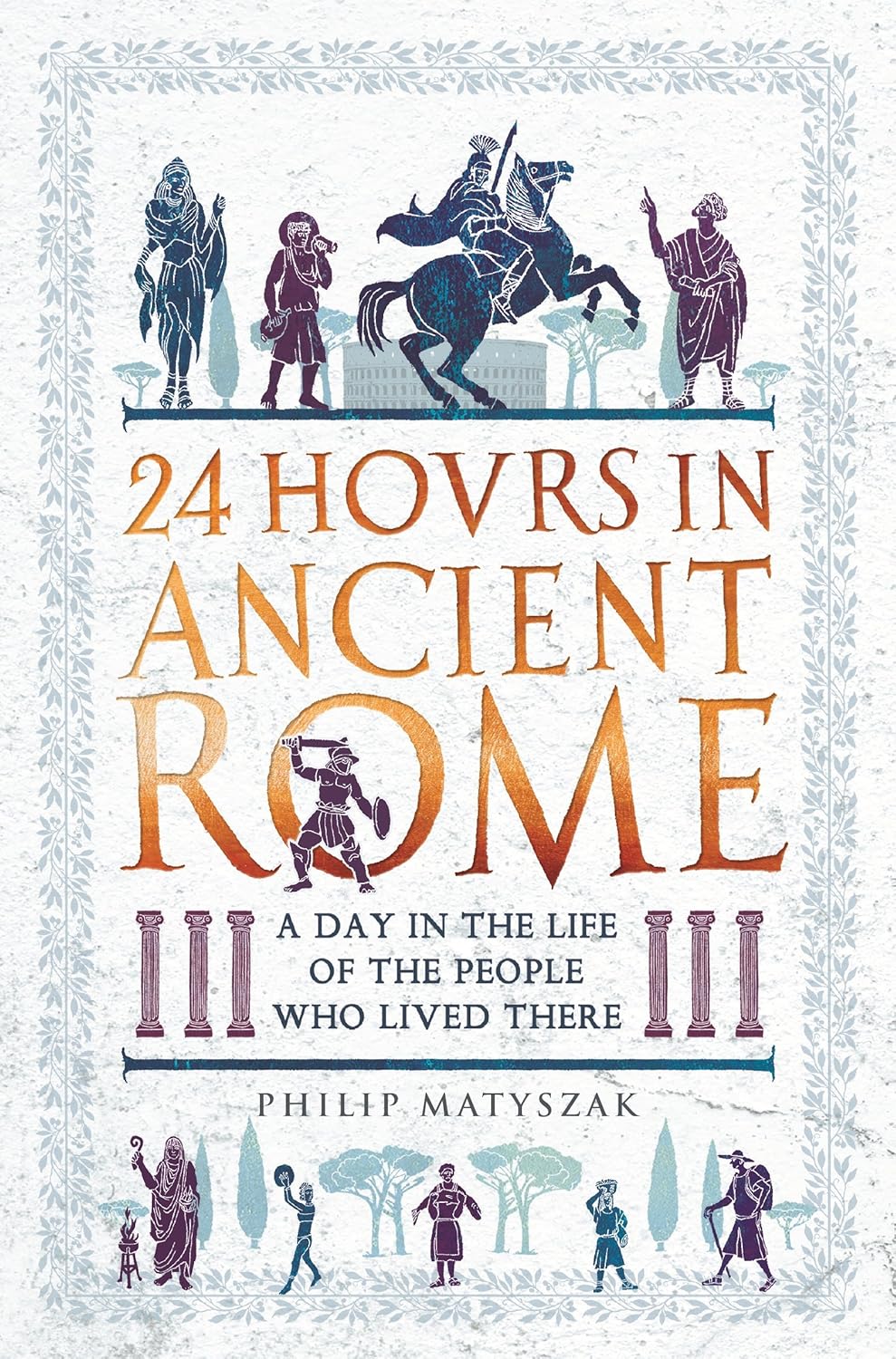 24 Hours in Ancient Rome: A Day in the Life of the People Who Lived There (24 Hours in Ancient History)