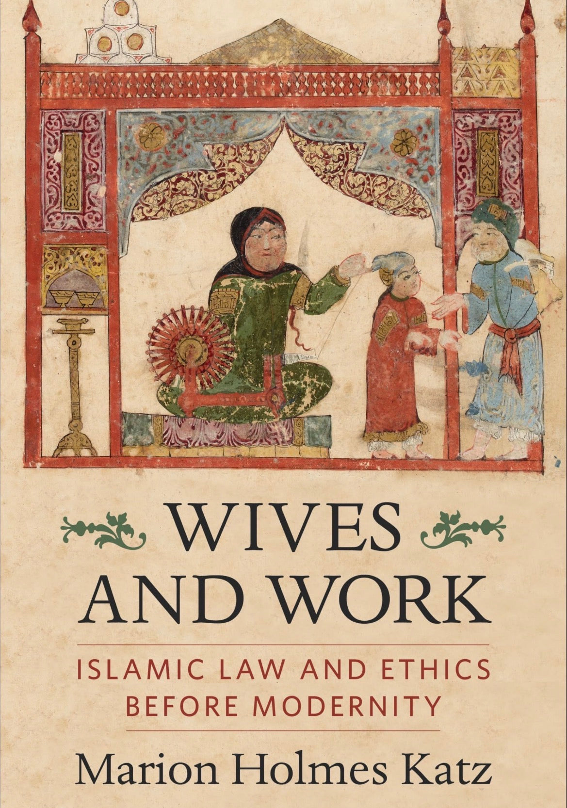 Wives and Work: Islamic Law and Ethics Before Modernity
By Marion Holmes Katz