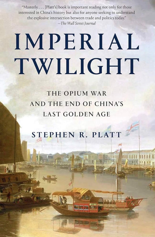 Imperial twilight: the Opium War and the end of China's last Golden Age By Stephen R. Platt