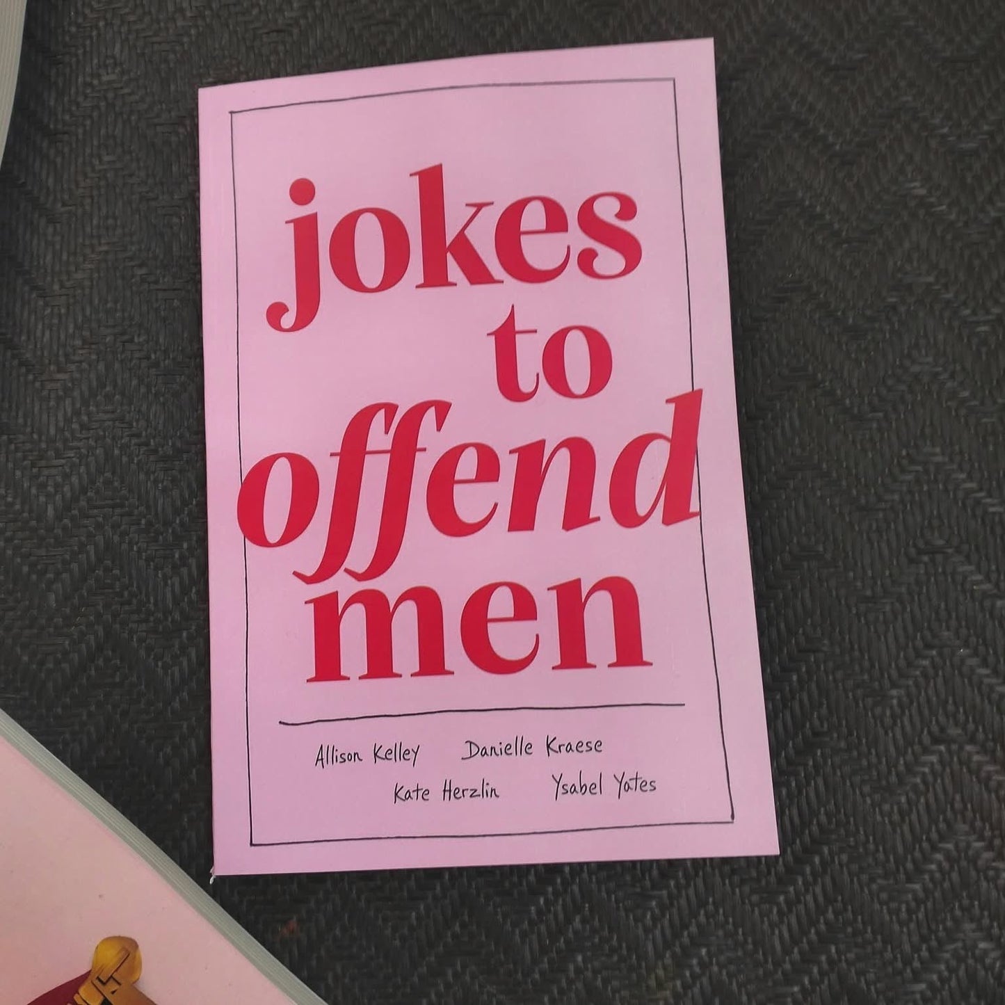 Jokes to Offend Men
By Alison Kelley, Danielle Kraese, Kate Herzlin & Yael Yoslov