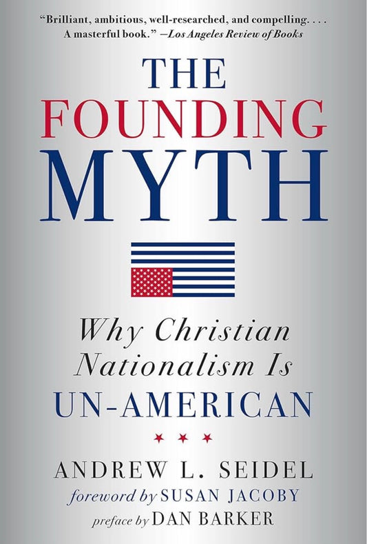 The Founding Myth: Why Christian Nationalism Is Un-American
By Andrew L Seidel
