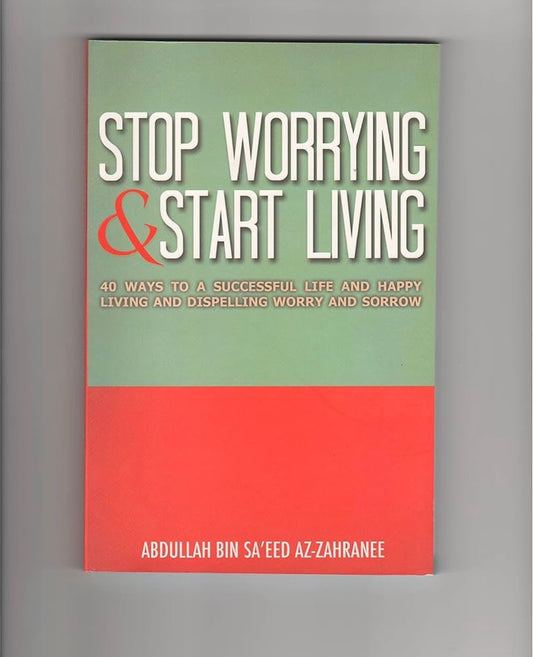 Stop Worrying & Start Living
By Abdullah Bin Saeed Az-Zahranee