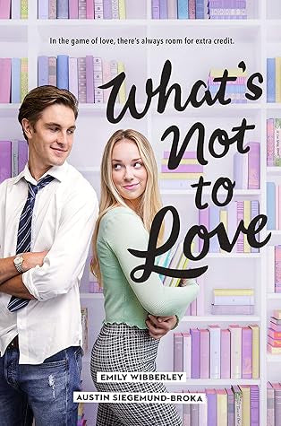 What’s Not to Love by Austin Siegemund-Broka & Emily Wibberley