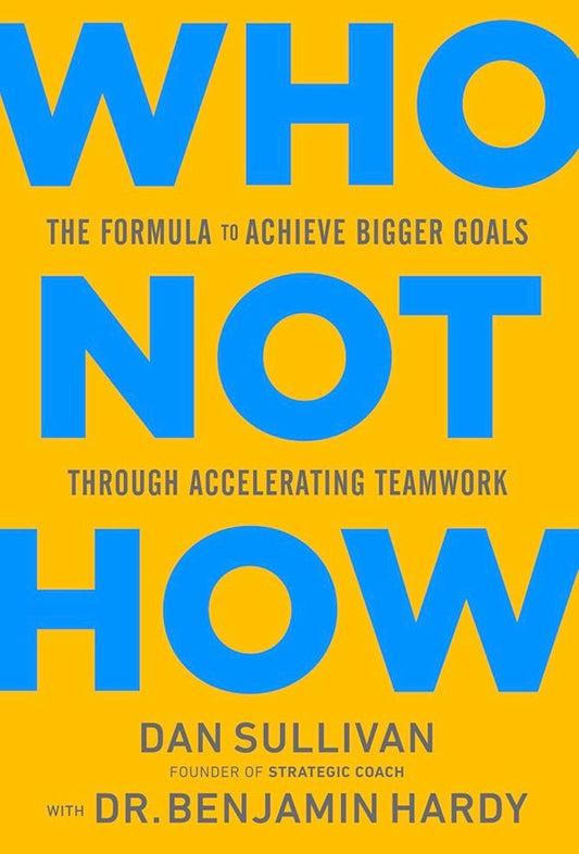 Who Not How By Dan Sullivan & Benjamin Hardy