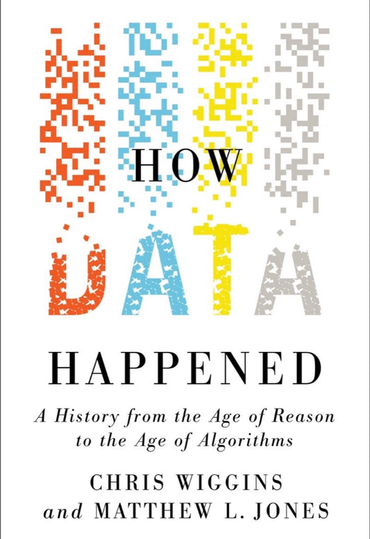 How Data Happened
By Chris Wiggins & Matthew L. Jones