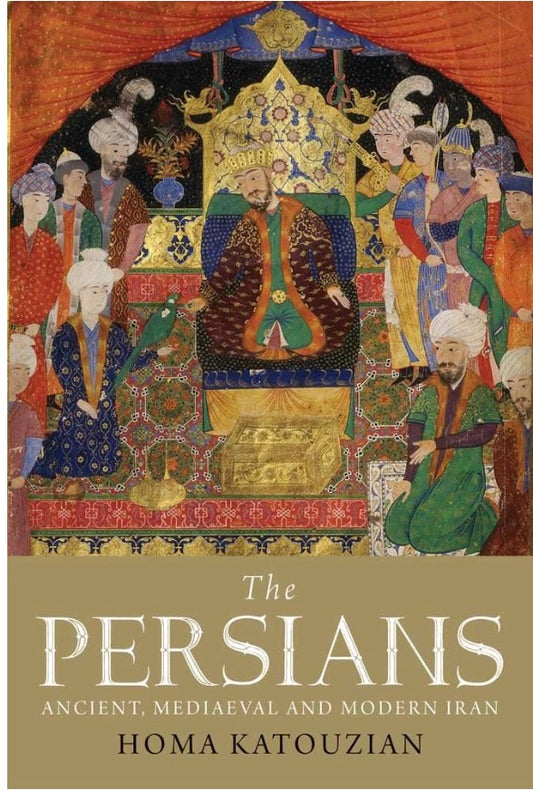 The Persians: Ancient, Mediaeval and Modern Iran  By Homa Katouzian