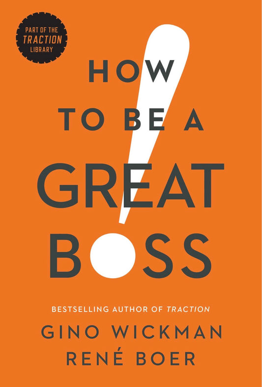 How to Be a Great Boss
By Gino Wickman & René Boer