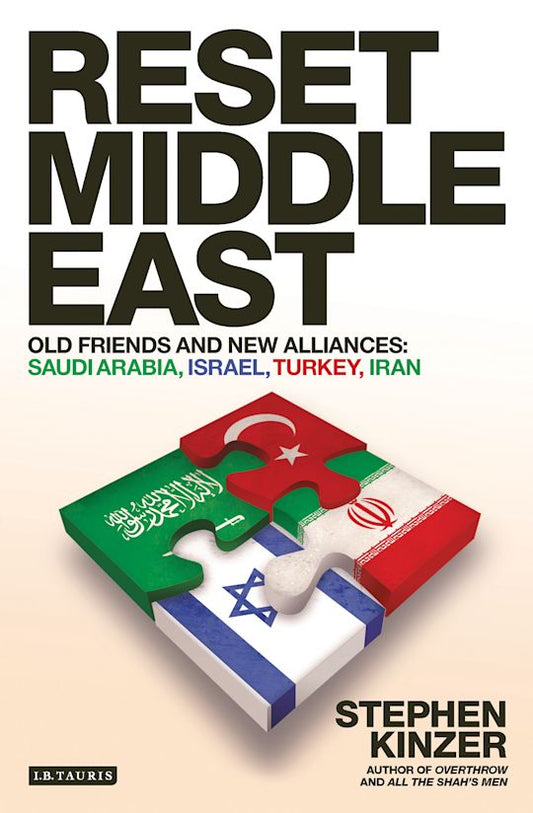 Reset Middle East: Old Friends and New Alliances: Saudi Arabia, Israel, Turkey, Iran By Stephen Kinzer