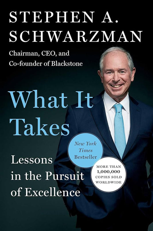 What It Takes: Lessons in the Pursuit of Excellence By Stephen A. Schwarzman