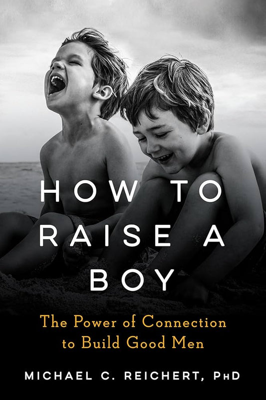 How to Raise a Boy: The Power of Connection to Build Good Men
Book by Michael C. Reichert