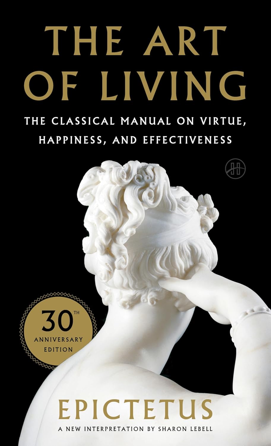 Art of Living: The Classical Manual on Virtue, Happiness, and Effectiveness