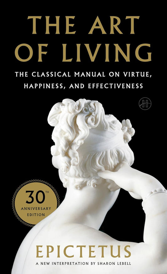 Art of Living: The Classical Manual on Virtue, Happiness, and Effectiveness